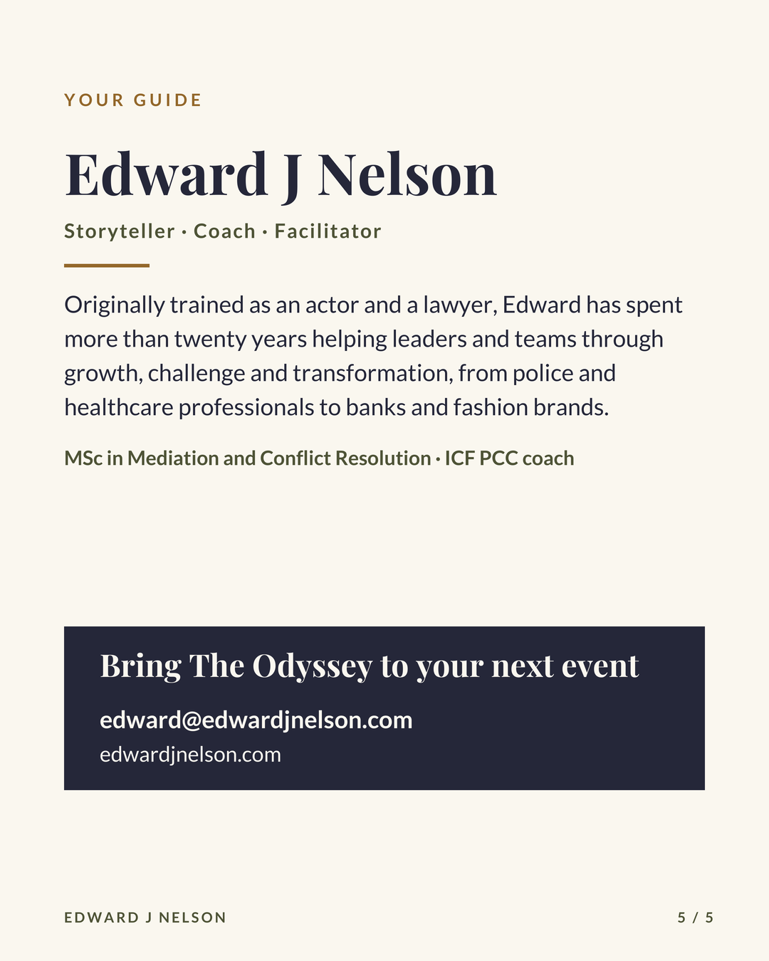 Slide five of five. Your guide: Edward J Nelson, storyteller, coach, facilitator. Originally trained as an actor and a lawyer, Edward has spent more than twenty years helping leaders and teams through growth, challenge and transformation, from police and healthcare professionals to banks and fashion brands. MSc in Mediation and Conflict Resolution, ICF PCC coach. Bring The Odyssey to your next event: edward@edwardjnelson.com, edwardjnelson.com.