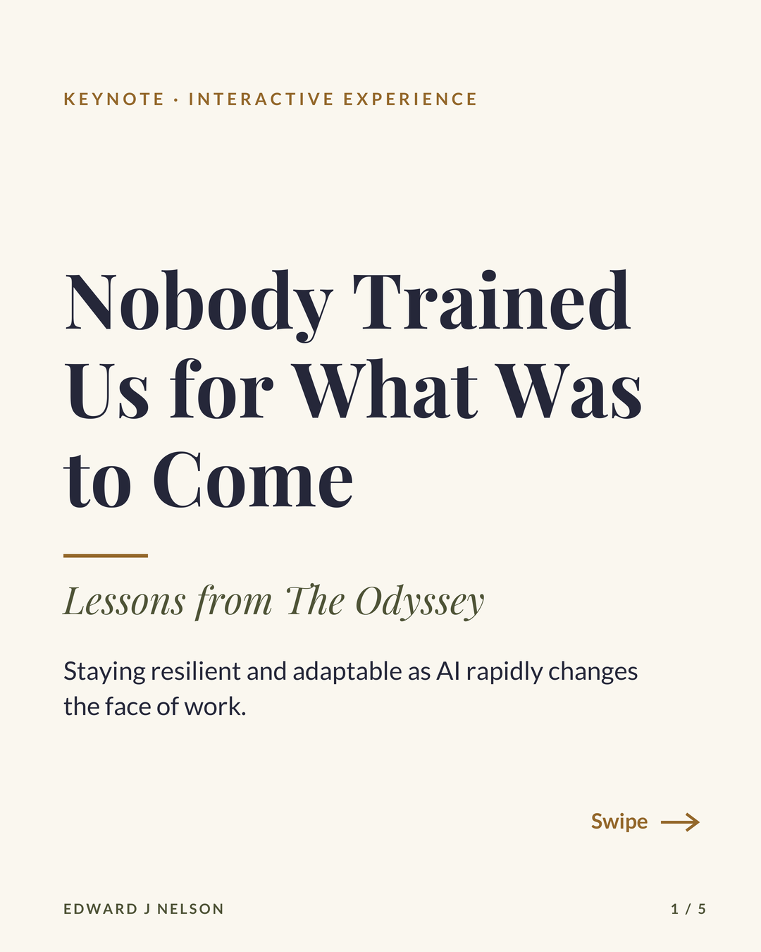 Slide one of five. Keynote and interactive experience: Nobody Trained Us for What Was to Come, Lessons from The Odyssey. Staying resilient and adaptable as AI rapidly changes the face of work.