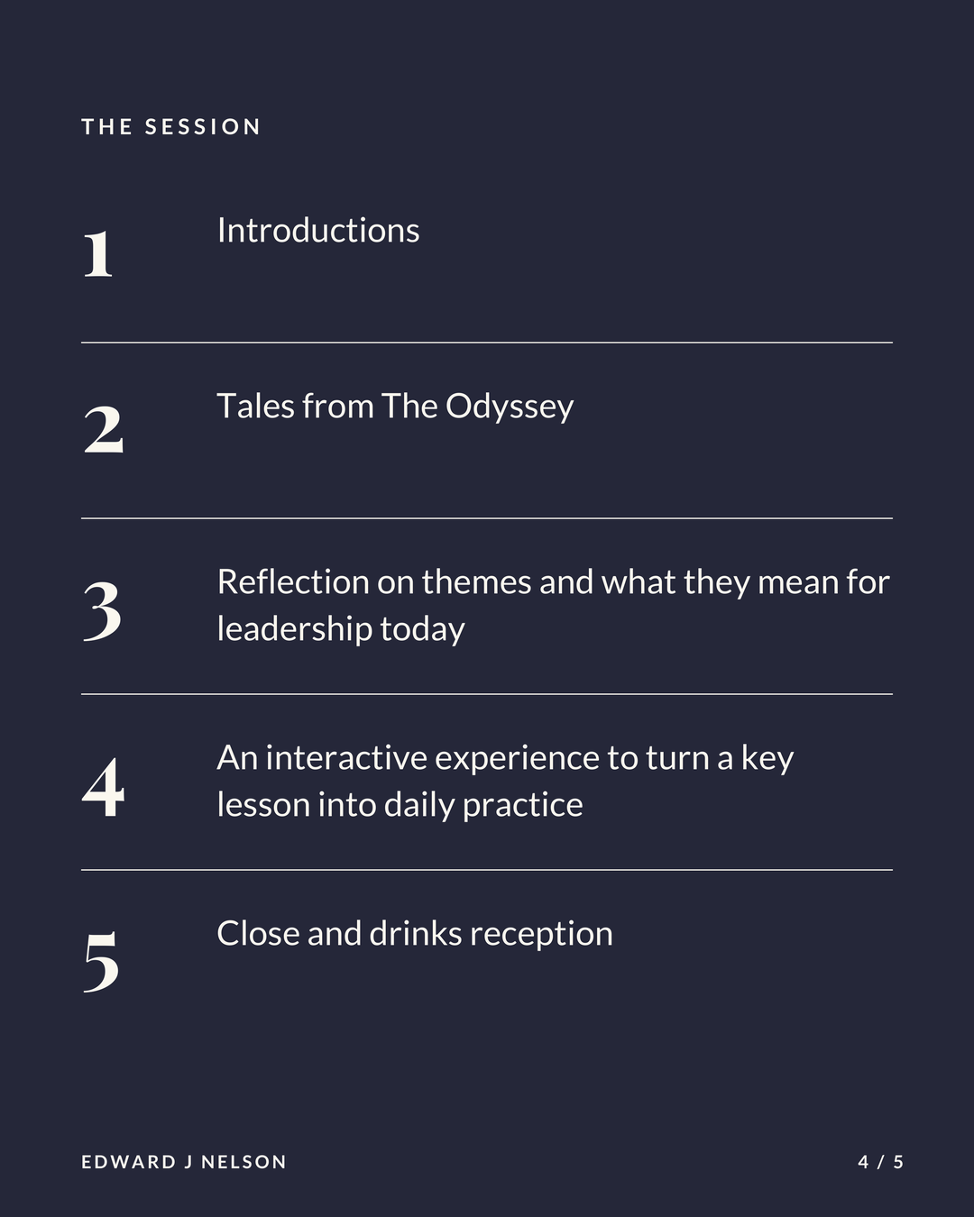 Slide four of five. The session: introductions, tales from The Odyssey, reflection on themes and what they mean for leadership today, an interactive experience to turn a key lesson into daily practice, then close and drinks reception.