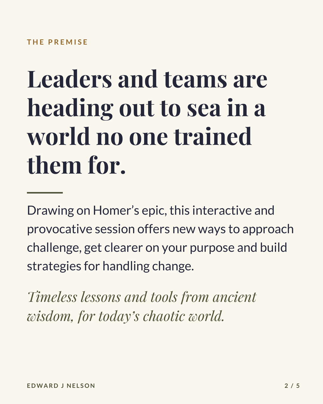 Slide two of five. The premise: leaders and teams are heading out to sea in a world no one trained them for. Drawing on Homer's epic, this interactive and provocative session offers new ways to approach challenge, get clearer on your purpose and build strategies for handling change. Timeless lessons and tools from ancient wisdom, for today's chaotic world.